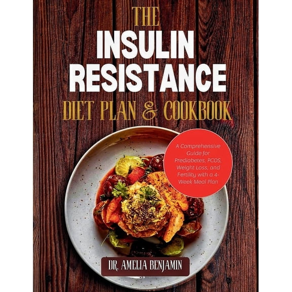 The Insulin Resistance Diet Plan and Cookbook: A Comprehensive Guide for Prediabetes, PCOS, Weight Loss, and Fertility w, (Paperback)
