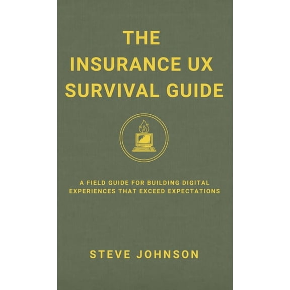 The Insurance UX Survival Guide: A Field Guide for Building Digital Experiences That Exceed Expectations, (Paperback)