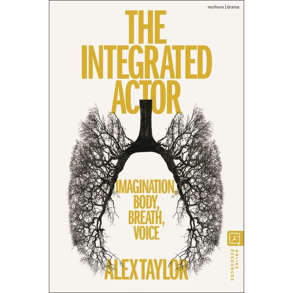 The Integrated Actor: Imagination, Body, Breath, Voice, (Hardcover)
