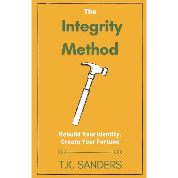 The Integrity Method: Rebuild Your Identity, Create Your Fortune, (Paperback)