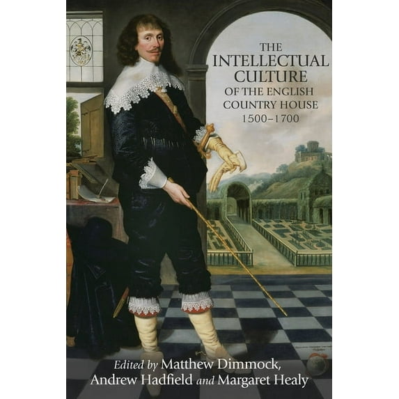 The Intellectual Culture of the English Country House, 1500-1700 (Hardcover)