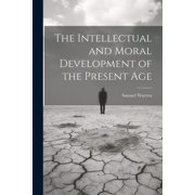 The Intellectual and Moral Development of the Present Age, Paperback
