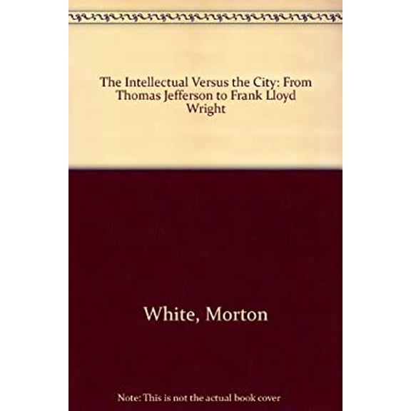 Pre-Owned The Intellectual vs. the City : From Thomas Jefferson to Frank Lloyd Wright 9780313227868