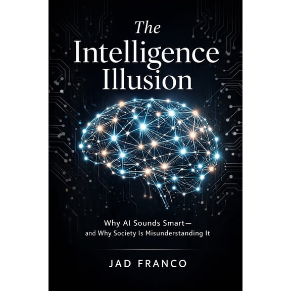 The Intelligence Illusion: Why AI Sounds Smart and Why Society Is Misunderstanding It, (Paperback)