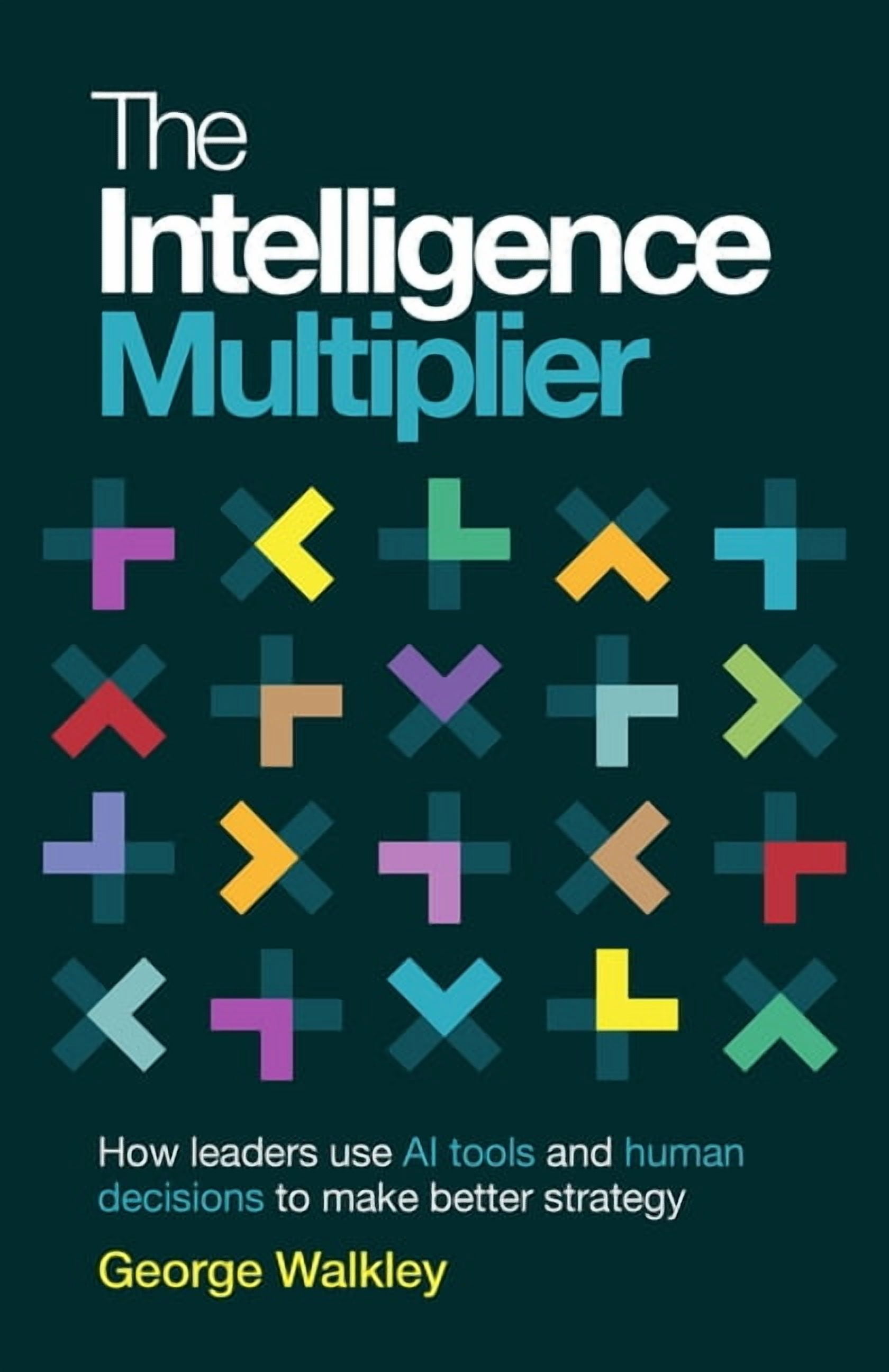 The Intelligence Multiplier: How Leaders Use AI Tools and Human Decisions to Make Better Strategy, (Hardcover)