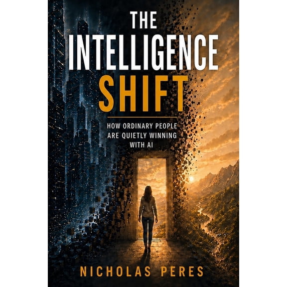 The Intelligence Shift: How Ordinary People Are Quietly Winning with AI, (Paperback)