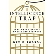 The Intelligence Trap Why Smart People Make Dumb Mistakes, Hardcover
