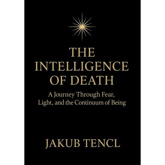 The Intelligence of Death: A Journey Through Fear, Light, and the Continuum of Being, (Paperback)