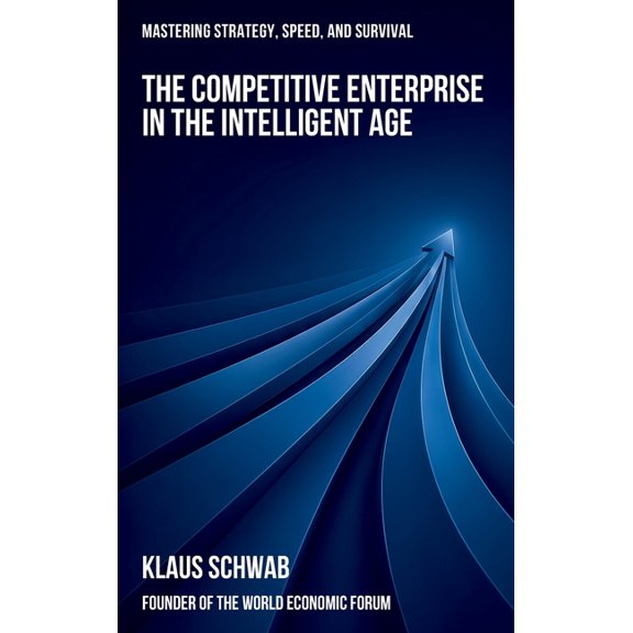 The Intelligent Age The Competitive Enterprise in the Intelligent Age: Mastering Strategy, Speed, and Survival, Book 5, (Hardcover)