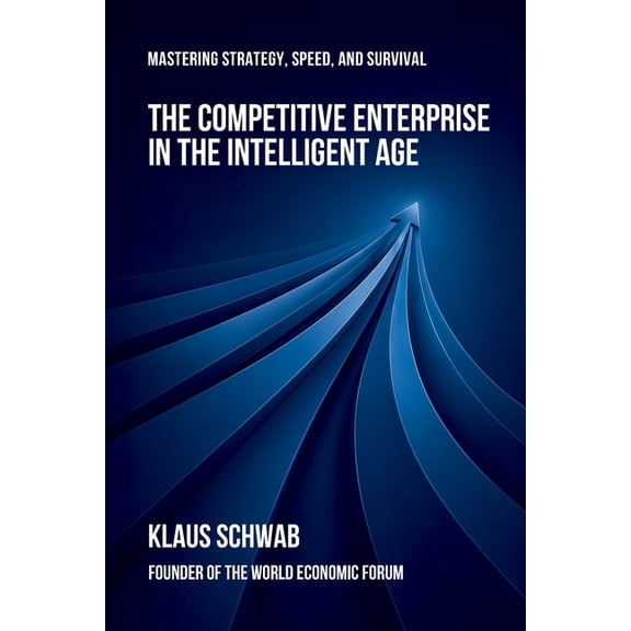 The Intelligent Age The Competitive Enterprise in the Intelligent Age: Mastering Strategy, Speed, and Survival, Book 5, (Paperback)