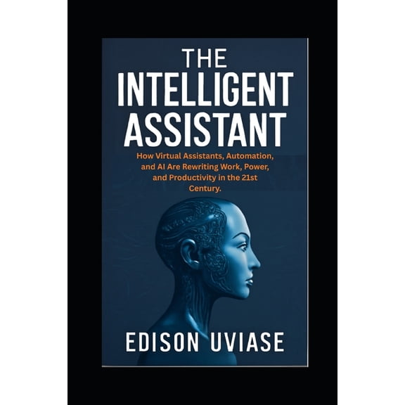 The Assistant Revolution The Intelligent Assistant: How Virtual Assistants, Automation, and AI Are Rewriting Work, Power, and Productivity in the, Book 1, (Paperback)