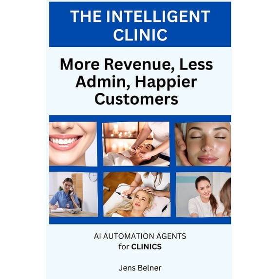 The Intelligent Clinic: More Revenue, Less Admin, Happier Customers, (Paperback)