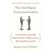 The Intelligent Conversationalist 31 Cheat Sheets That Will Show You How to Talk to Anyone about Anything, Anytime, Paperback