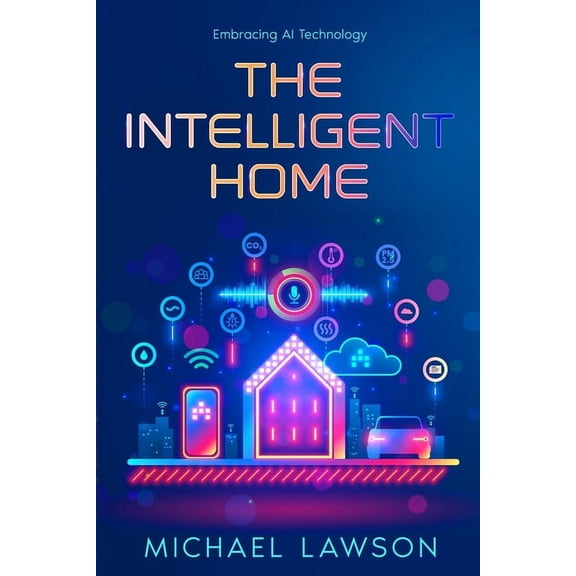 The Intelligent Home: Embracing AI Technology, (Paperback)