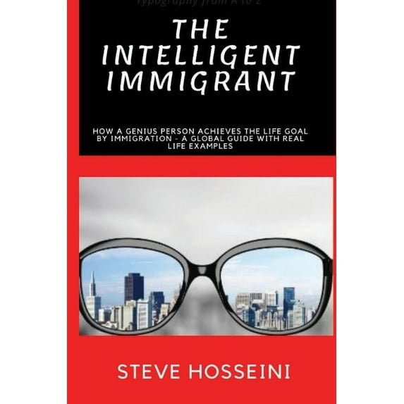 The Intelligent Immigrant: How a person achieves the life goal by immigration - A global guide with real life examples, (Paperback)