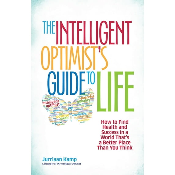 The Intelligent Optimist's Guide to Life : How to Find Health and Success in a World That's a Better Place Than You Think (Paperback)