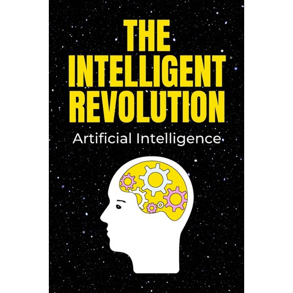 The Intelligent Revolution : Artificial Intelligence (Paperback)