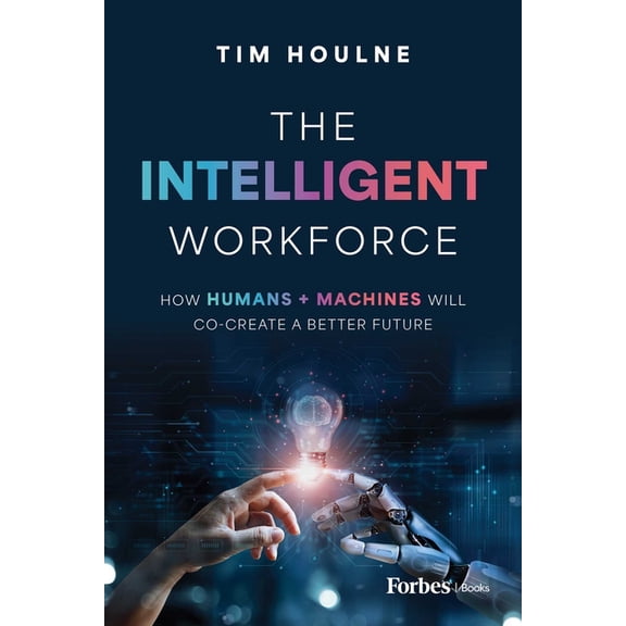 The Intelligent Workforce: How Humans & Machines Will Co-Create a Better Future, (Hardcover)