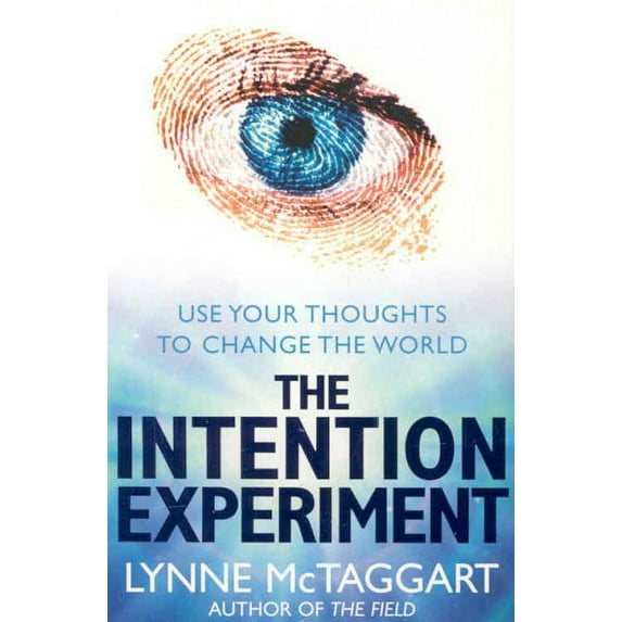 The Intention Experiment: Use Your Thoughts to Change the World (Paperback) by Lynne McTaggart