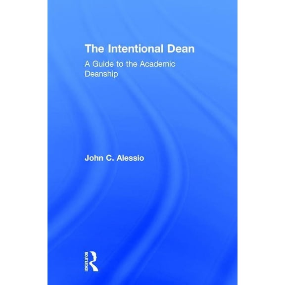 The Intentional Dean: A Guide to the Academic Deanship, (Hardcover)