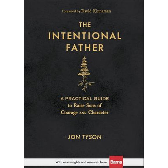 Pre-Owned The Intentional Father: A Practical Guide to Raise Sons of Courage and Character (Hardcover) 0801018684 9780801018688