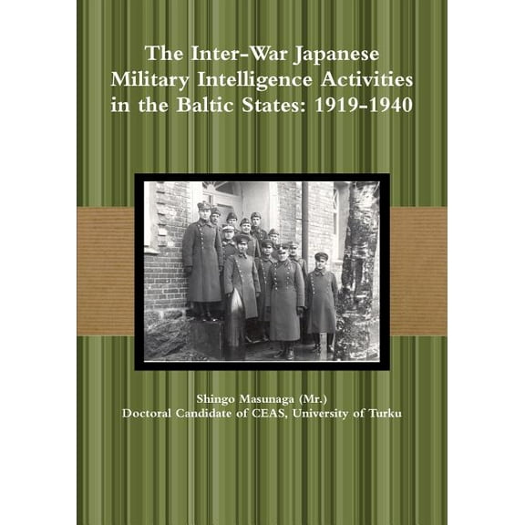 The Inter-War Japanese Military Intelligence Activities in the Baltic States: 1919-1940, (Paperback)
