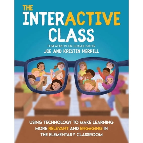 The InterACTIVE Class - Using Technology To Make Learning More Relevant and Engaging in The Elementary Classroom: Using , (Paperback)