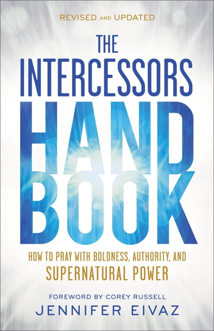 The Intercessors Handbook: How to Pray with Boldness, Authority, and Supernatural Power, (Paperback)