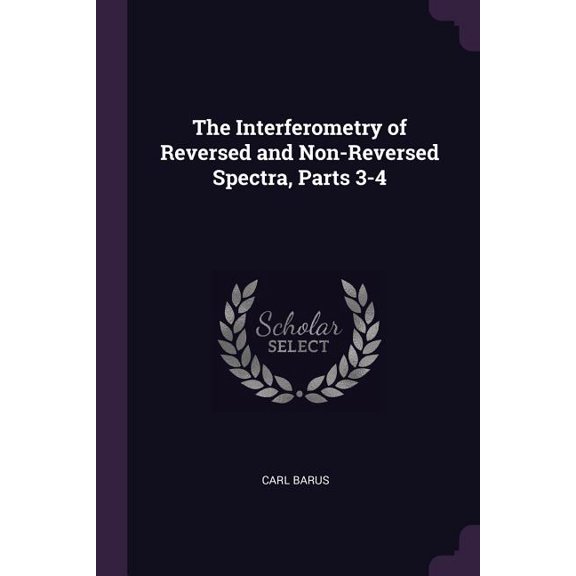 The Interferometry of Reversed and Non-Reversed Spectra, Parts 3-4 (Paperback)