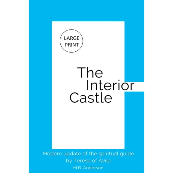 The Interior Castle: Modern update of the spiritual guide by Teresa of vila, (Paperback)
