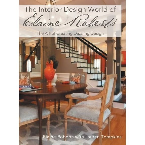 The Interior Design World of Elaine Roberts: The Art of Creating Dazzling Design, (Hardcover)