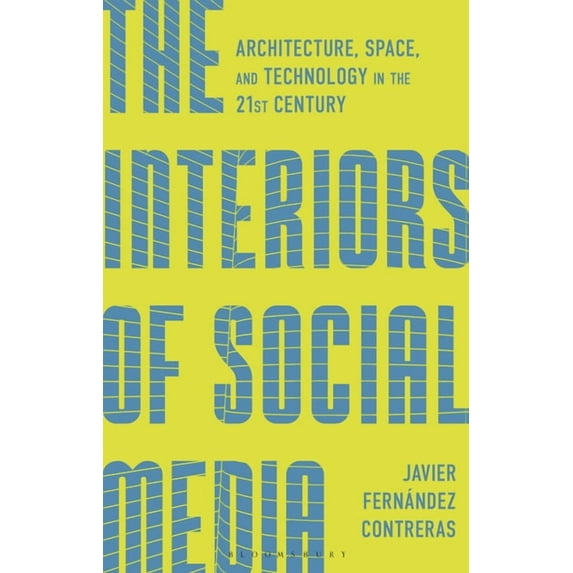 The Interiors of Social Media: Architecture, Space, and Technology in the 21st Century, (Hardcover)