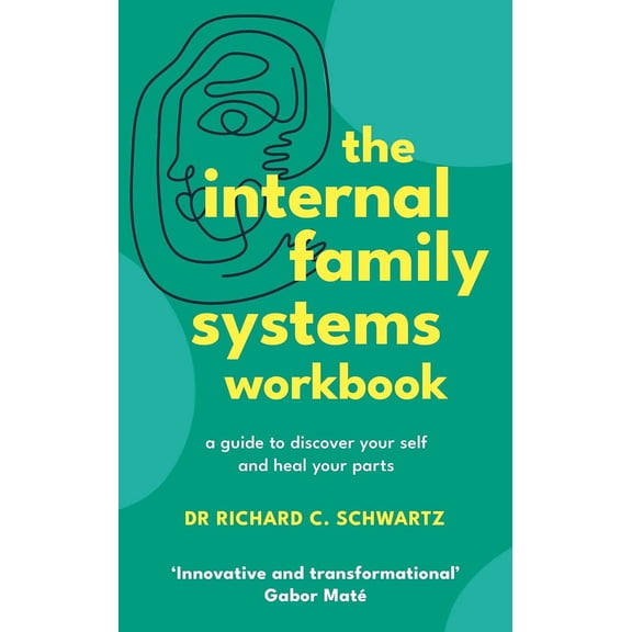 The Internal Family Systems Workbook: A Guide to Discover Your Self and Heal Your Parts