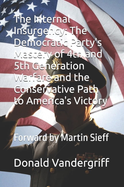 The Internal Insurgency: The Democratic Party's Mastery of 4th and 5th Generation Warfare and the Conservative Path to A, (Paperback)