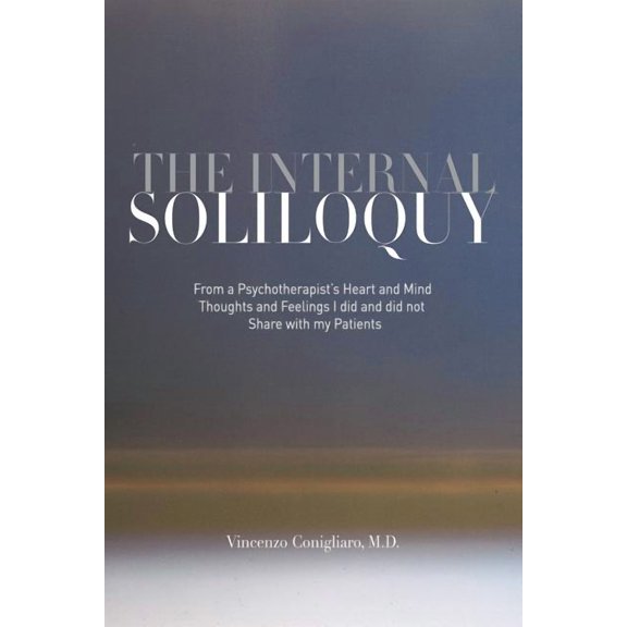 The Internal Soliloquy: From a Psychotherapist's Heart and Mind Thoughts and Feelings I did and did not Share with my Pa, (Paperback)