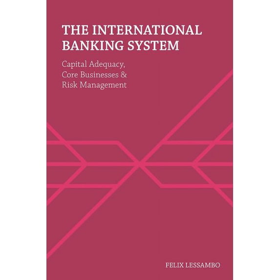 The International Banking System: Capital Adequacy, Core Businesses and Risk Management, (Hardcover)
