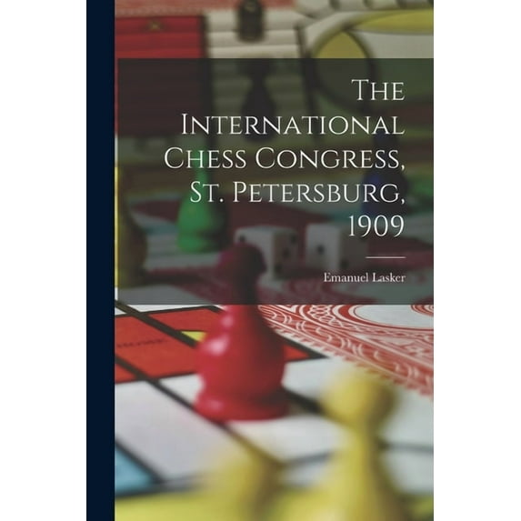 The International Chess Congress, St. Petersburg, 1909, (Paperback)