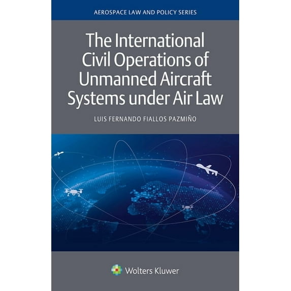 The International Civil Operations of Unmanned Aircraft Systems under Air Law, (Hardcover)