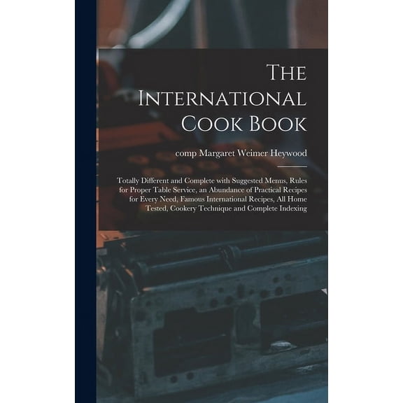 The International Cook Book; Totally Different and Complete With Suggested Menus, Rules for Proper Table Service, an Abu, (Hardcover)