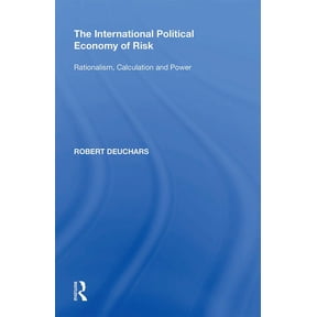 The International Political Economy of Risk: Rationalism, Calculation and Power, (Paperback)