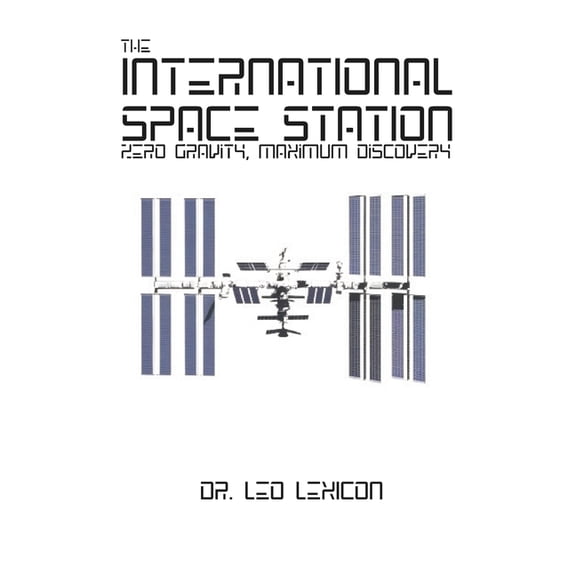The International Space Station: Zero Gravity, Maximum Discovery, (Paperback)