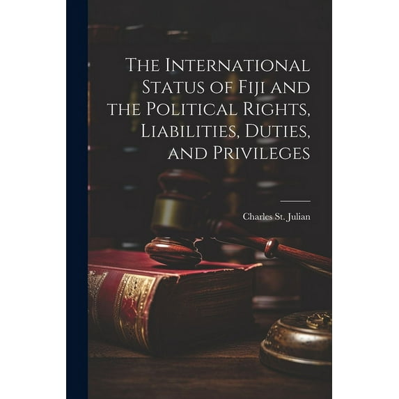 The International Status of Fiji and the Political Rights, Liabilities, Duties, and Privileges (Paperback)