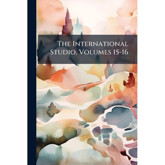 The International Studio, Volumes 15-16 (Paperback)