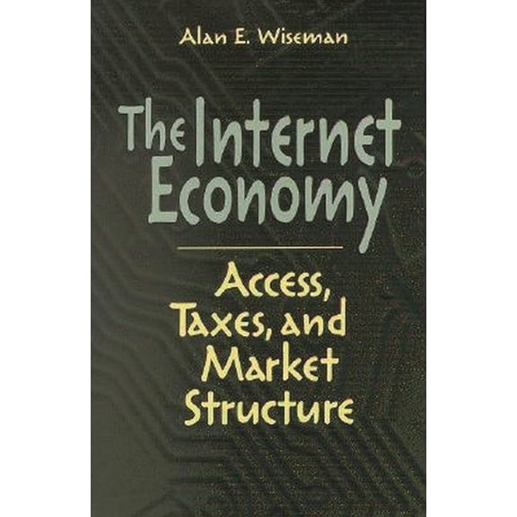 The Internet Economy: Access, Taxes, and Market Structure, (Paperback)