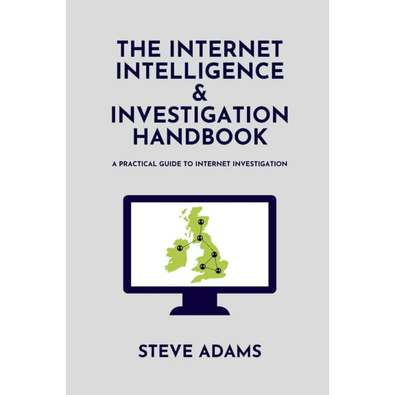 The Internet Intelligence & Investigation Handbook : A practical guide to Internet Investigation (Paperback)
