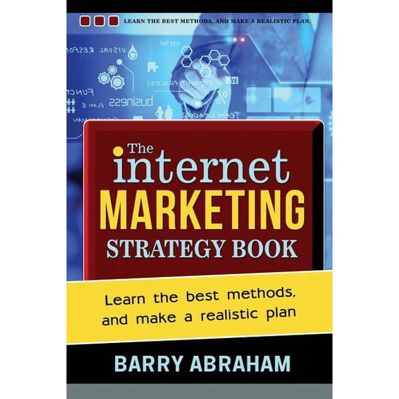 The Internet Marketing Strategy Book: Learn the Best Methods, and Make a Realistic Plan