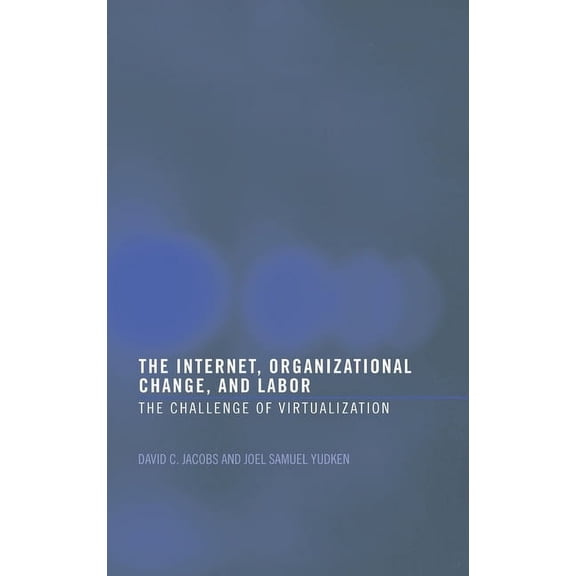 The Internet, Organizational Change and Labor: The Challenge of Virtualization, (Hardcover)