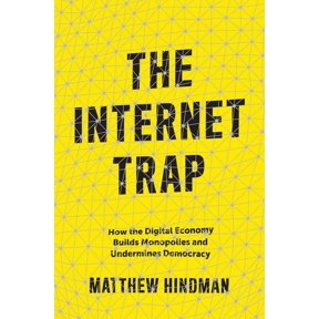 The Internet Trap: How the Digital Economy Builds Monopolies and Undermines Democracy, (Hardcover)