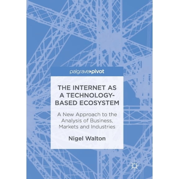 The Internet as a Technology-Based Ecosystem: A New Approach to the Analysis of Business, Markets and Industries, (Paperback)