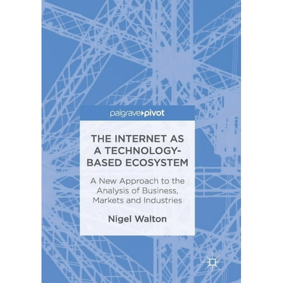 The Internet as a Technology-Based Ecosystem: A New Approach to the Analysis of Business, Markets and Industries, (Paperback)
